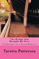 The Bridge that Brought Me Over: Confessions of a Young Believer 1497465559 Book Cover
