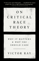 On Critical Race Theory: Why It Matters & Why You Should Care 0593446461 Book Cover