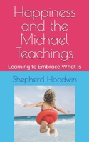 Happiness and the Michael Teachings: Learning to Embrace What Is B089M5B23T Book Cover