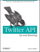Twitter API: Up and Running: Learn How to Build Applications with the Twitter API 0596154615 Book Cover