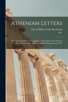 Athenian Letters: or, the Epistolary Correspondence of an Agent of the King of Persia, residing at Athens, during the Peloponnesian War; containing ... of State at the Persian Court besides Letters 1015267270 Book Cover