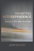 Inhabiting Interdependence: Being in the Next Economy 1621481751 Book Cover