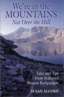 We're in the Mountains, Not over the Hill: Tales and Tips from Seasoned Women Backpackers 0936034025 Book Cover