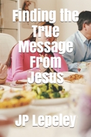Finding the True Message From Jesus B0892HNXR7 Book Cover
