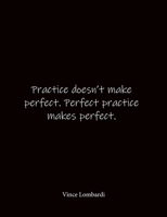 Practice doesn't make perfect. Perfect practice makes perfect. Vince Lombardi: Quote Notebook - Lined Notebook -Lined Journal - Blank Notebook- Notebook Journal - Large 8.5 x 11 inches - Notebook Quot 1688079335 Book Cover