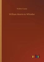 William Morris to Whistler (illustrated) 0932296025 Book Cover