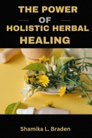 THE POWER OF HOLISTIC HERBAL HEALING: Integrating Nature's Remedies for Wellness B0CFD9GRGC Book Cover