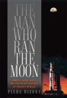 The Man Who Ran the Moon: James E. Webb, NASA, and the Secret History of Project Apollo 1560257512 Book Cover