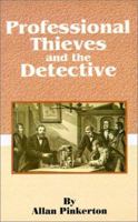 Professional Thieves and the Detectives: Containing Numerous Detective Sketches Collected from Private Records; With a Sketch of the Author, How He Became a Detective, &c 1589634632 Book Cover