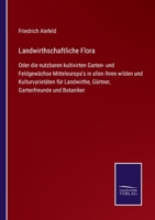 Landwirthschaftliche Flora: Oder die nutzbaren kultivirten Garten- und Feldgewächse Mitteleuropa's in allen ihren wilden und Kulturvarietäten für ... Gartenfreunde und Botaniker 375255178X Book Cover