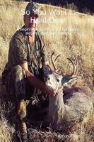 So You Want to Hunt Deer A beginner's guide for the necessary steps to start deer hunting 0557045126 Book Cover