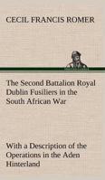 The Second Battalion Royal Dublin Fusiliers in the South African War With a Description of the Operations in the Aden Hinterland 1165607255 Book Cover