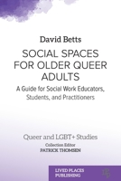 Social Spaces for Older Queer Adults: A Guide for Social Work Educators, Students, and Practitioners (Queer and Lgbt+ Studies) 1915734053 Book Cover