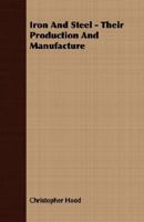 Iron And Steel - Their Production And Manufacture 1408626179 Book Cover