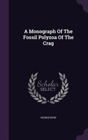 A Monograph of the Fossil Polyzoa of the Crag 1175047686 Book Cover