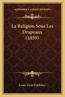La Religion Sous Les Drapeaux (1859) 1160139040 Book Cover