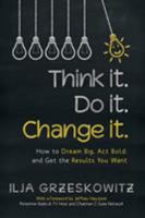 Think it. Do it. Change it.: How to Dream Big, Act Bold, and Get the Results You Want 1491787198 Book Cover