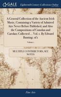 A General Collection of the Ancient Irish Music, Containing a Variety of Admired Airs Never Before Published, and Also the Compositions of Conolan and ... ... Vol. 1. By Edward Bunting. of 1; Volume 1 1170194311 Book Cover