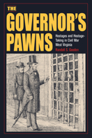 The Governor's Pawns: Hostages and Hostage-Taking in Civil War West Virginia (Interpreting the Civil War: Texts and Contexts) 1606354574 Book Cover