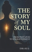 The Story of My Soul: From Past Lives to Enlightenment B0G6ZGL1S4 Book Cover