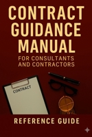 CONTRACT GUIDANCE MANUAL: For CONSULTANTS AND CONTRACTORS B0GDKK1DY7 Book Cover