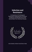 infection and Resistance: An Exposition of the Biological Phenomena Underlying the occurrence of Infection and the Recoery of the Animal Body from Infectious Disease 101759774X Book Cover