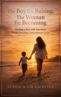 The Boy I'm Raising, The Woman I'm Becoming: Raising a Son with Intention While Breaking Generational Cycles B0GZDNYHNG Book Cover