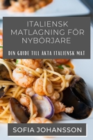 Italiensk Matlagning För Nybörjare: Din guide till äkta italiensk mat 1835500463 Book Cover