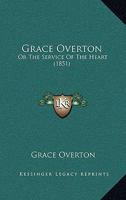 Grace Overton: Or The Service Of The Heart 1164660438 Book Cover