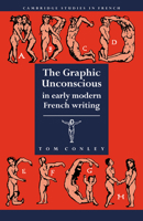 The Graphic Unconscious in Early Modern French Writing (Cambridge Studies in French) 0521032229 Book Cover