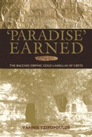 Paradise Earned: The Bacchic-Orphic Gold Lamellae of Crete (Hellenic Studies Series) 067402379X Book Cover