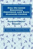 Dog-On Good Beginning Obedience and Basic Manners Course Volume 5: Problem-Solving 2: Property Rights 1533308233 Book Cover