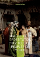 Histoire de la prostitution chez tous les peuples du monde: Depuis l'Antiquité La Plus Reculée Jusqu'a Nos Jours Tome 4 2322432067 Book Cover