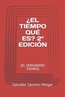 ¿EL TIEMPO QUÉ ES? 2ª EDICIÓN: (EL VERDADERO TIEMPO) (Spanish Edition) 1693352915 Book Cover