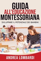 GUIDA ALL'EDUCAZIONE MONTESSORIANA: SVILUPPARE IL POTENZIALE DEI BAMBINI (LIBRI PER EDUCARE E CRESCERE BAMBINI SICURI E IN MODO SANO, PROMUOVENDO ... E INDIPENDENZA.) (Italian Edition) B0CMXWWVLW Book Cover