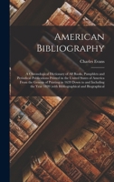 American Bibliography: A Chronological Dictionary of all Books, Pamphlets and Periodical Publications Printed in the United States of America From the ... 1820;with Bibliographical and Biographical 1018107029 Book Cover