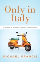 Only in Italy: A Memoir of Mishap, Mayhem and Romance 1764648110 Book Cover