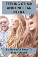 Feeling Stuck And Unclear In Life: Six Powerful Steps To Free Yourself: How To Deal With Information Overload B091W2SLR5 Book Cover