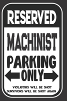 Reserved Machinist Parking Only. Violators Will Be Shot. Survivors Will Be Shot Again: Blank Lined Notebook | Thank You Gift For Machinist 1694957276 Book Cover