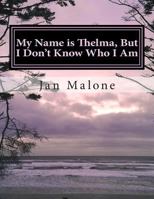 My Name Is Thelma, But I Don't Know Who I Am: A Dementia Caregivers Resource Guide and Workbook 1493682172 Book Cover