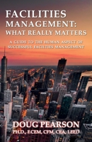 Facilities Management: What Really Matters: A Guide To The Human Aspect Of Successful Facilities Management 161244850X Book Cover