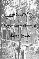 Human Squirrel Cage Nodaway County's Rotary Jail 1097491269 Book Cover