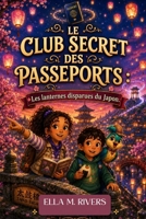 LE CLUB SECRET DES PASSEPORTS: Les lanternes disparues du Japon. (French Edition) B0H4GBJVWR Book Cover