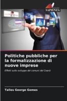 Politiche pubbliche per la formalizzazione di nuove imprese: Effetti sullo sviluppo dei comuni del Ceará (Italian Edition) 6206827550 Book Cover