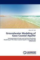 Groundwater Modeling of Gaza Coastal Aquifer: Hydrogeological Study and Artificial Recharge Modeling of The Gaza Coastal Aquifer Using GIS and MODFLOW 3846537942 Book Cover