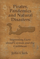 Pirates, Pandemics, and Natural Disasters: Life in the Cayman Islands 1077046995 Book Cover