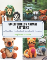 50 Effortless Animal Patterns: A Must Have Crochet Book for Adorable Creations B0CPPMYMCF Book Cover