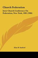 Church Federation: Inter Church Conference On Federation, New York, 1905 0548746192 Book Cover