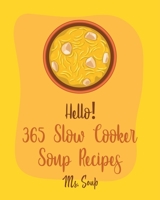 Hello! 365 Slow Cooker Soup Recipes: Best Slow Cooker Soup Cookbook Ever For Beginners [Soup Dumpling Cookbook, Slow Cooker Mexican Cookbook, Pumpkin Soup Recipe, Tortilla Soup Recipe] [Book 1] B085HHJ3D8 Book Cover