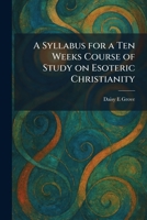 A Syllabus for a Ten Weeks Course of Study on Esoteric Christianity 1026021030 Book Cover